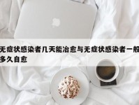 无症状感染者几天能冶愈与无症状感染者一般多久自愈