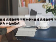 无症状感染者寻子两年半与无症状感染者寻子两年半会传染吗