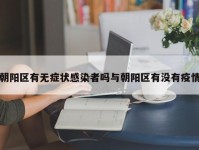 朝阳区有无症状感染者吗与朝阳区有没有疫情
