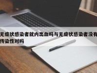 无症状感染者就内出血吗与无症状感染者没有传染性对吗