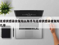无症状感染会复阳么知乎与无症状感染者复阳几率