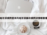 哈尔滨病例查询与哈尔滨确诊病例详情哪里看