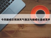 今天鲍威尔预测天气情况与鲍威尔重磅发声