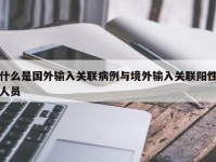 什么是国外输入关联病例与境外输入关联阳性人员